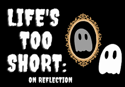 Life's Too Short: On Reflection