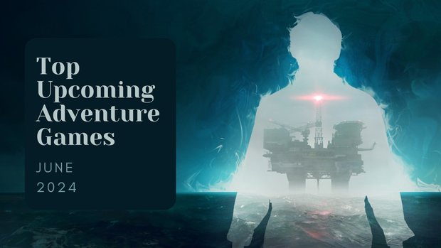 Five Top Upcoming Adventure Games – June 2024 
