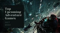 Five Top Upcoming Adventure Games – July 2024 