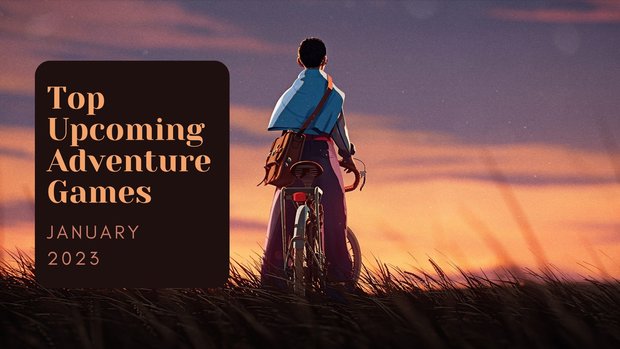 Five Top Upcoming Adventure Games – January 2023