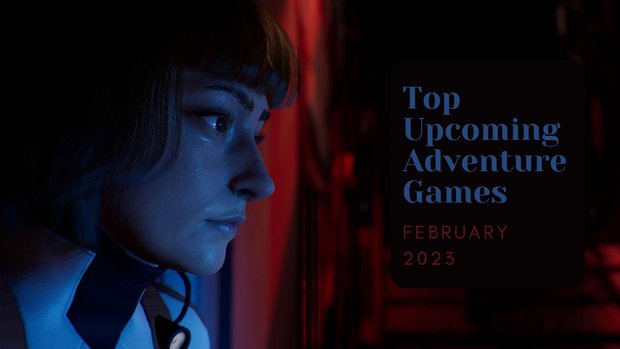 Five Top Upcoming Adventure Games – February 2023