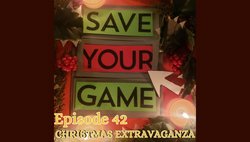 Save Your Game Podcast #42 – Christmas Extravaganza!