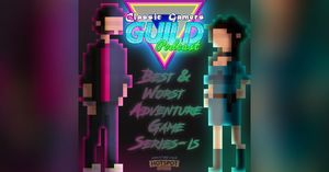 Classic Gamers Guild Podcast:  Best & Worst Adventure Game Series-es