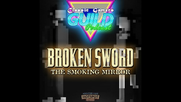 Classic Gamers Guild Podcast – Broken Sword: The Smoking Mirror review