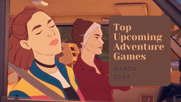 Five Top Upcoming Adventure Games – March 2024 